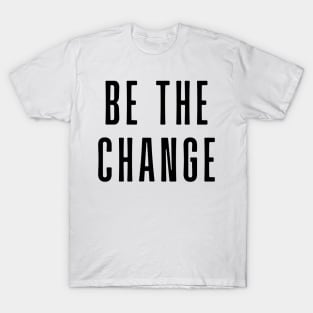 Be the change - Motivational and Inspiring Work Quotes T-Shirt